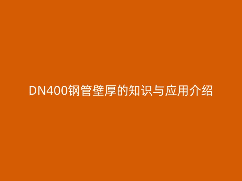 DN400鋼管壁厚的知識(shí)與應(yīng)用介紹