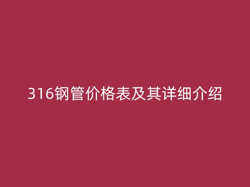 316鋼管價格表及其詳細介紹