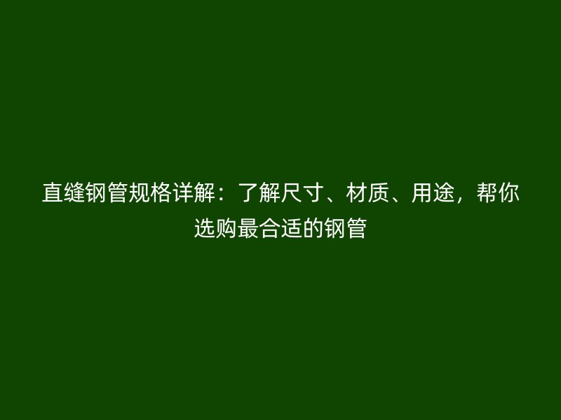 直縫鋼管規(guī)格詳解：了解尺寸、材質、用途，幫你選購最合適的鋼管